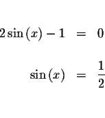 \begin{eqnarray*}&& \\
2\sin \left( x\right) -1 &=&0 \\
&& \\
\sin \left( x\right) &=&\displaystyle \frac{1}{2} \\
&& \\
&&
\end{eqnarray*}