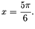 $x=\displaystyle \frac{5\pi }{6}.
$