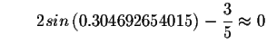 $\qquad 2sin\left( 0.304692654015\right) -\displaystyle \frac{3}{5}\approx
0 $