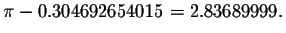 $\pi -0.304692654015=2.83689999. $