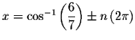 $x=\cos ^{-1}\left( \displaystyle \frac{6}{7}\right) \pm n\left( 2\pi \right) $