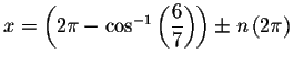 $
x=\left( 2\pi -\cos ^{-1}\left( \displaystyle \frac{6}{7}\right) \right) \pm n\left( 2\pi
\right) $