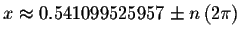 $x\approx
0.541099525957\pm n\left( 2\pi \right) \ $