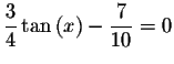 $\displaystyle \frac{3}{4}\tan \left( x\right) -\displaystyle \frac{7}{10}=0$