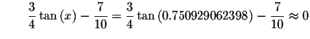 $\qquad \displaystyle \frac{3}{4}\tan \left( x\right) -\displaystyle \frac{7}{10...
...c{3}{
4}\tan \left( 0.750929062398\right) -\displaystyle \frac{7}{10}\approx 0 $