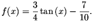 $f(x)=\displaystyle \frac{3}{4}\tan \left( x\right) -\displaystyle \frac{7}{10}.$