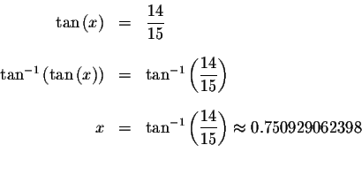 \begin{eqnarray*}\tan \left( x\right) &=&\displaystyle \frac{14}{15} \\
&& \\
...
...ystyle \frac{14}{15}\right) \approx 0.750929062398 \\
&& \\
&&
\end{eqnarray*}