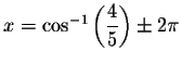 $x=\cos
^{-1}\left( \displaystyle \frac{4}{5}\right) \pm 2\pi $