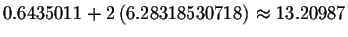 $
0.6435011+2\left( 6.28318530718\right) \approx 13.20987$