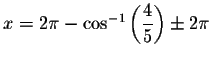 $x=2\pi -\cos ^{-1}\left(
\displaystyle \frac{4}{5}\right) \pm 2\pi $