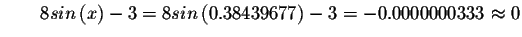 $\qquad 8sin\left( x\right) -3=8sin\left( 0.38439677\right)
-3=-0.0000000333\approx 0 $