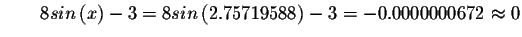 $\qquad 8sin\left( x\right) -3=8sin\left( 2.75719588\right)
-3=-0.0000000672\approx 0 $