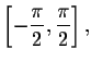 $\left[ -\displaystyle \frac{\pi }{2},
\displaystyle \frac{\pi }{2}\right] ,$