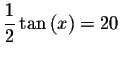 $\displaystyle \frac{1}{2}\tan \left( x\right) =20$