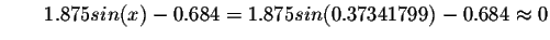 $\qquad 1.875sin(x)-0.684=1.875sin(0.37341799)-0.684\approx
0 $