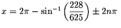 $x=2\pi -\sin ^{-1}\left( \displaystyle \frac{228
}{625}\right) \pm 2n\pi \ $