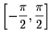 $\left[ -\displaystyle \frac{\pi }{2},
\displaystyle \frac{\pi }{2}\right] $