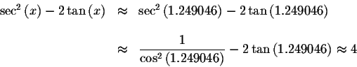 \begin{displaymath}\begin{array}{rclll}
\sec ^{2}\left( x\right) -2\tan \left( x...
...9046\right) }-2\tan \left(1.249046\right) \approx 4
\end{array}\end{displaymath}