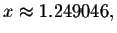 $x\approx
1.249046,$