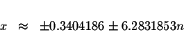 \begin{displaymath}\begin{array}{rclll}
&& \\
x &\approx &\pm 0.3404186\pm 6.2831853n \\
\end{array}\end{displaymath}