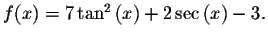 $f(x)=7\tan ^{2}\left( x\right) +2\sec \left( x\right)
-3. $