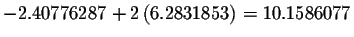 $-2.40776287+2\left(
6.2831853\right) =10.1586077$