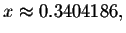 $x\approx
0.3404186,$