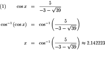 \begin{displaymath}\begin{array}{rclll}
(1)\qquad \cos x &=&\displaystyle \frac{...
...-3-\sqrt{39}}\right) \approx 2.142223 \\
&& \\
&&
\end{array}\end{displaymath}