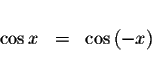 \begin{displaymath}\begin{array}{rclll}
&& \\
\cos x &=&\cos \left( -x\right) \\
&&
\end{array}\end{displaymath}