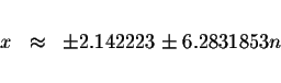 \begin{displaymath}\begin{array}{rclll}
&& \\
x &\approx &\pm 2.142223\pm 6.2831853n \\
&&
\end{array}\end{displaymath}