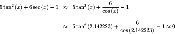 \begin{displaymath}\begin{array}{rclll}
5\tan ^{2}\left( x\right) +6\sec \left( ...
...e \frac{6}{\cos \left(
2.142223\right) }-1\approx 0
\end{array}\end{displaymath}