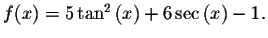 $f(x)=5\tan ^{2}\left( x\right) +6\sec \left( x\right)
-1. $