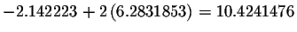 $-2.142223+2\left(
6.2831853\right) =10.4241476$