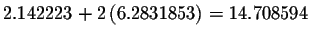 $2.142223+2\left(
6.2831853\right) =14.708594$