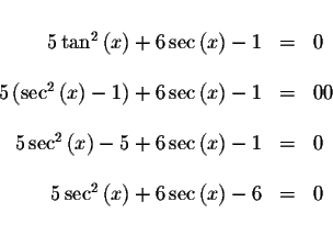 \begin{displaymath}\begin{array}{rclll}
&& \\
5\tan ^{2}\left( x\right) +6\sec ...
...eft( x\right) +6\sec \left( x\right) -6 &=&0 \\
&&
\end{array}\end{displaymath}