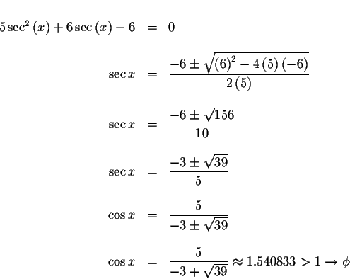 \begin{displaymath}\begin{array}{rclll}
&& \\
5\sec ^{2}\left( x\right) +6\sec ...
...-3+\sqrt{39}}\approx 1.540833>1\rightarrow \phi \\
\end{array}\end{displaymath}