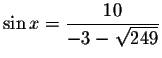 $\sin x=\displaystyle \displaystyle \frac{10}{-3-\sqrt{249}}$