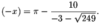 $\left( -x\right) =\pi -\displaystyle \displaystyle \frac{10}{-3-\sqrt{249}}.$