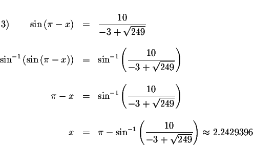 \begin{displaymath}\begin{array}{rclll}
&& \\
3)\qquad \sin \left( \pi -x\right...
...rac{10}{-3+\sqrt{249}}\right) \approx 2.2429396
\\
\end{array}\end{displaymath}