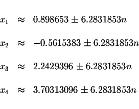 \begin{displaymath}\begin{array}{rclll}
&& \\
x_{1} &\approx &0.898653\pm 6.283...
...\\
x_{4} &\approx &3.70313096\pm 6.2831853n \\
&&
\end{array}\end{displaymath}