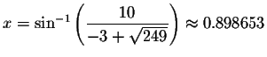 $x=\sin ^{-1}\left( \displaystyle \displaystyle \frac{10}{-3+\sqrt{249}}\right) \approx
0.898653$