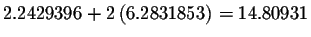 $2.2429396+2\left(
6.2831853\right) =14.80931$