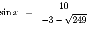 \begin{displaymath}\begin{array}{rclll}
\sin x &=&\displaystyle \frac{10}{-3-\sqrt{249}} \\
&& \\
&&
\end{array}\end{displaymath}