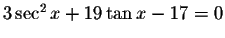 $3\sec ^{2}x+19\tan x-17=0$