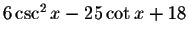 $6\csc ^{2}x-25\cot x+18$