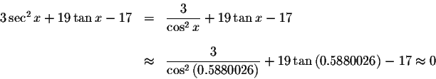 \begin{displaymath}\begin{array}{rclll}
3\sec ^{2}x+19\tan x-17
&=&\displaystyle...
...ight) }+19\tan \left(
0.5880026\right) -17\approx 0
\end{array}\end{displaymath}