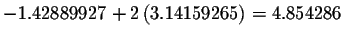 $%
-1.42889927+2\left( 3.14159265\right) =4.854286$