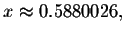 $x\approx
0.5880026,$
