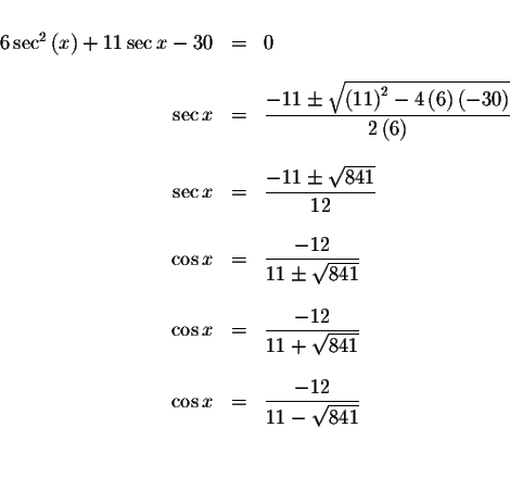 \begin{displaymath}\begin{array}{rclll}
&& \\
6\sec ^{2}\left( x\right) +11\sec...
...isplaystyle \frac{-12}{11-\sqrt{841}} \\
&& \\
&&
\end{array}\end{displaymath}