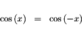 \begin{displaymath}\begin{array}{rclll}
&& \\
\cos \left( x\right) &=&\cos \left( -x\right) \\
&&
\end{array}\end{displaymath}